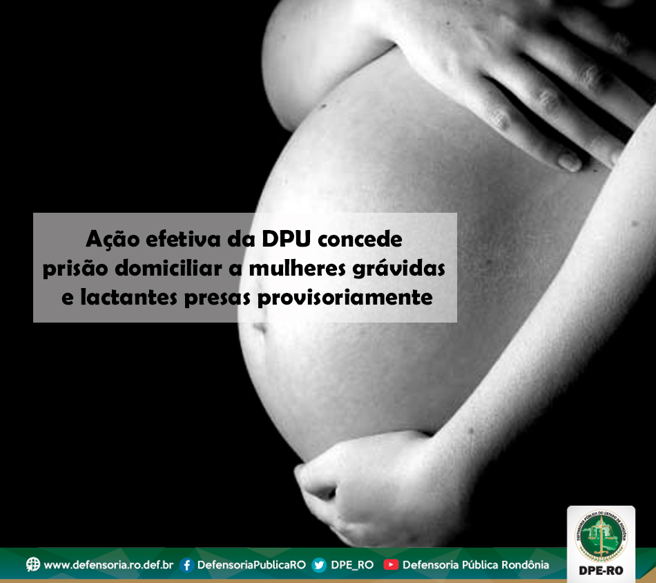 Ação efetiva da DPU concede prisão domiciliar a mulheres grávidas e lactantes presas provisoriamente