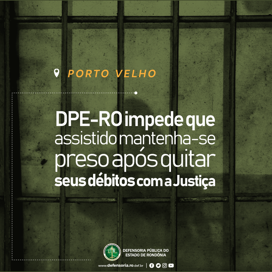 DPE-RO impede que assistido mantenha-se preso após quitar seus débitos com a Justiça