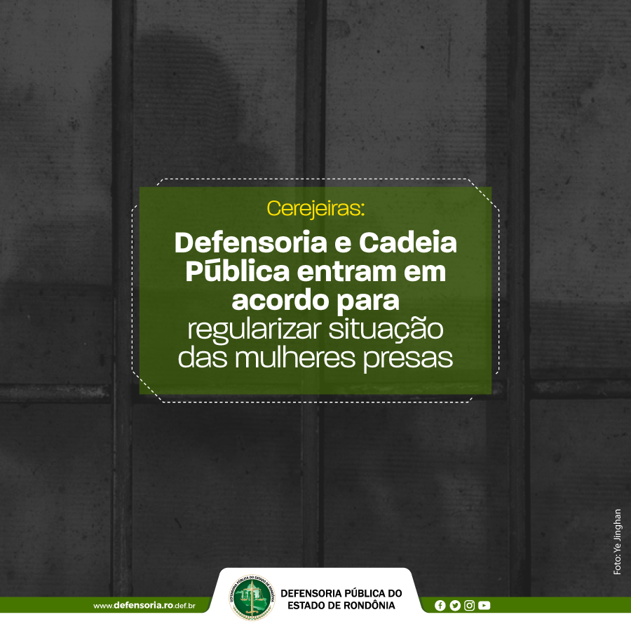 DPE-RO e Cadeia Pública de Cerejeiras entram em acordo para regularizar situação de mulheres presas