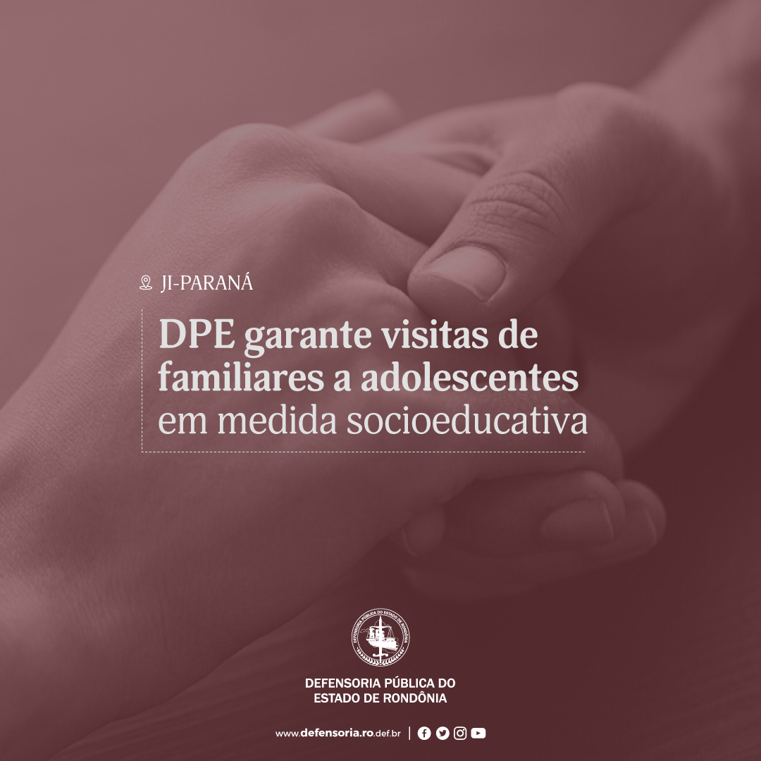 Ji-Paraná: DPE garante visitas de familiares a adolescentes em medida socioeducativa