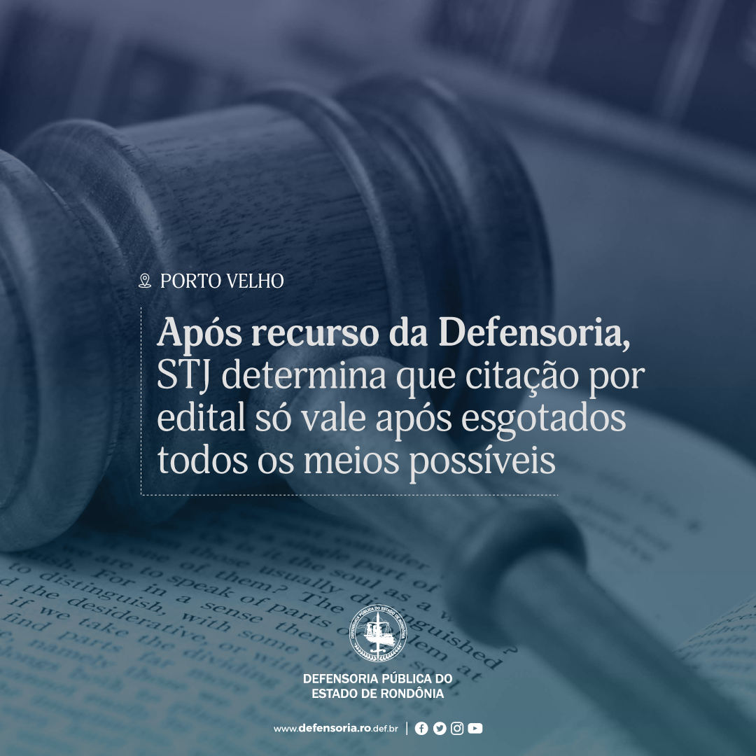 Após recurso da DPE-RO, STJ decide que citação por edital é válida se esgotados outras alternativas