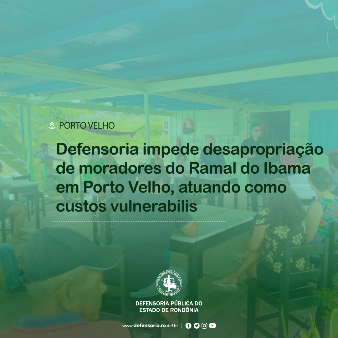 DPE impede desapropriação de moradores do Ramal do Ibama em Porto Velho, como custos vulnerabilis