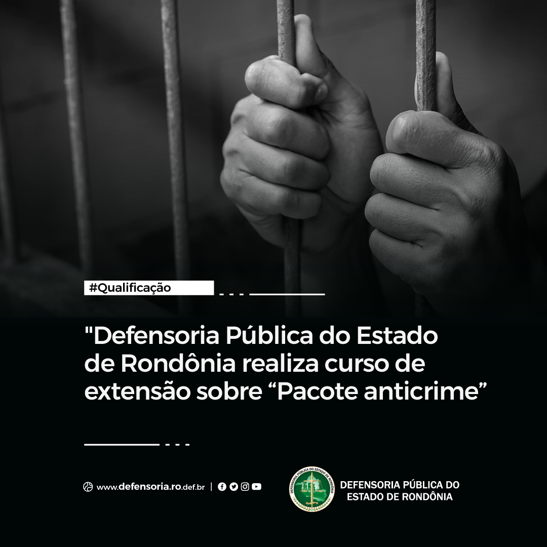 Defensoria Pública do Estado de Rondônia realiza curso de extensão “Pacote anticrime”