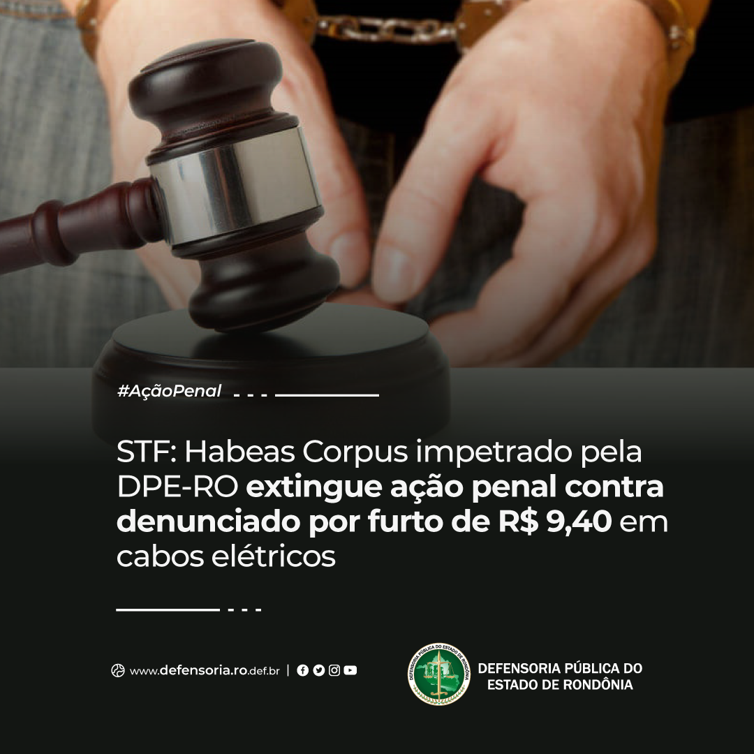 STF: Habeas Corpus impetrado pela DPE-RO extingue ação penal contra denunciado por furto de R$ 9,40