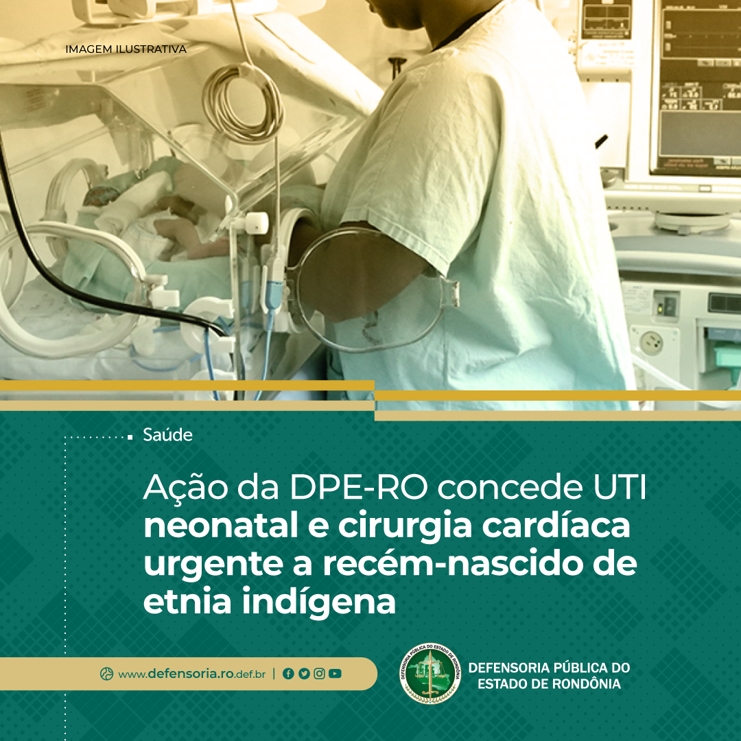 Ação da DPE-RO concede UTI neonatal e cirurgia cardíaca urgente a recém-nascido de etnia indígena